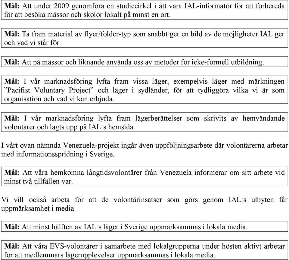 Mål: I vår marknadsföring lyfta fram vissa läger, exempelvis läger med märkningen Pacifist Voluntary Project och läger i sydländer, för att tydliggöra vilka vi är som organisation och vad vi kan