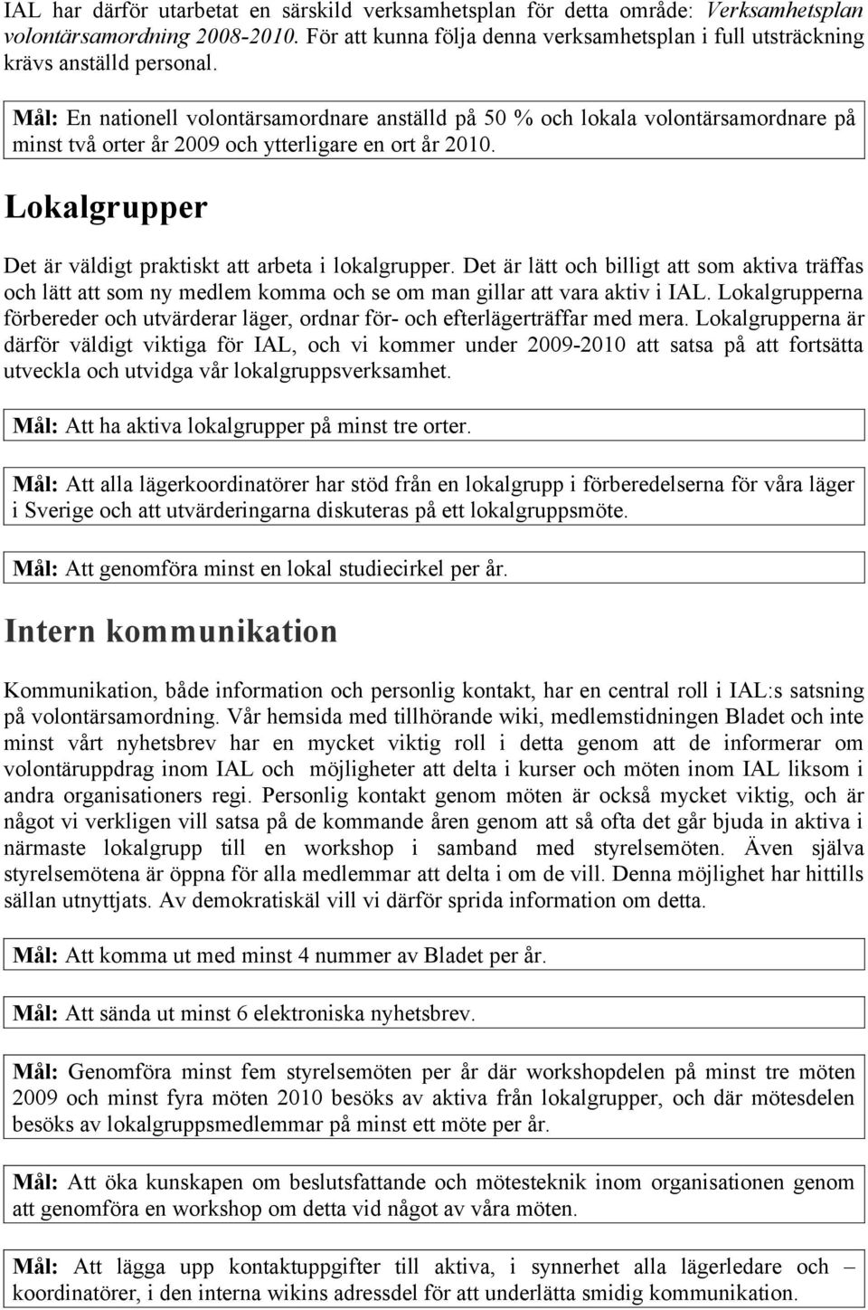 Mål: En nationell volontärsamordnare anställd på 50 % och lokala volontärsamordnare på minst två orter år 2009 och ytterligare en ort år 2010.