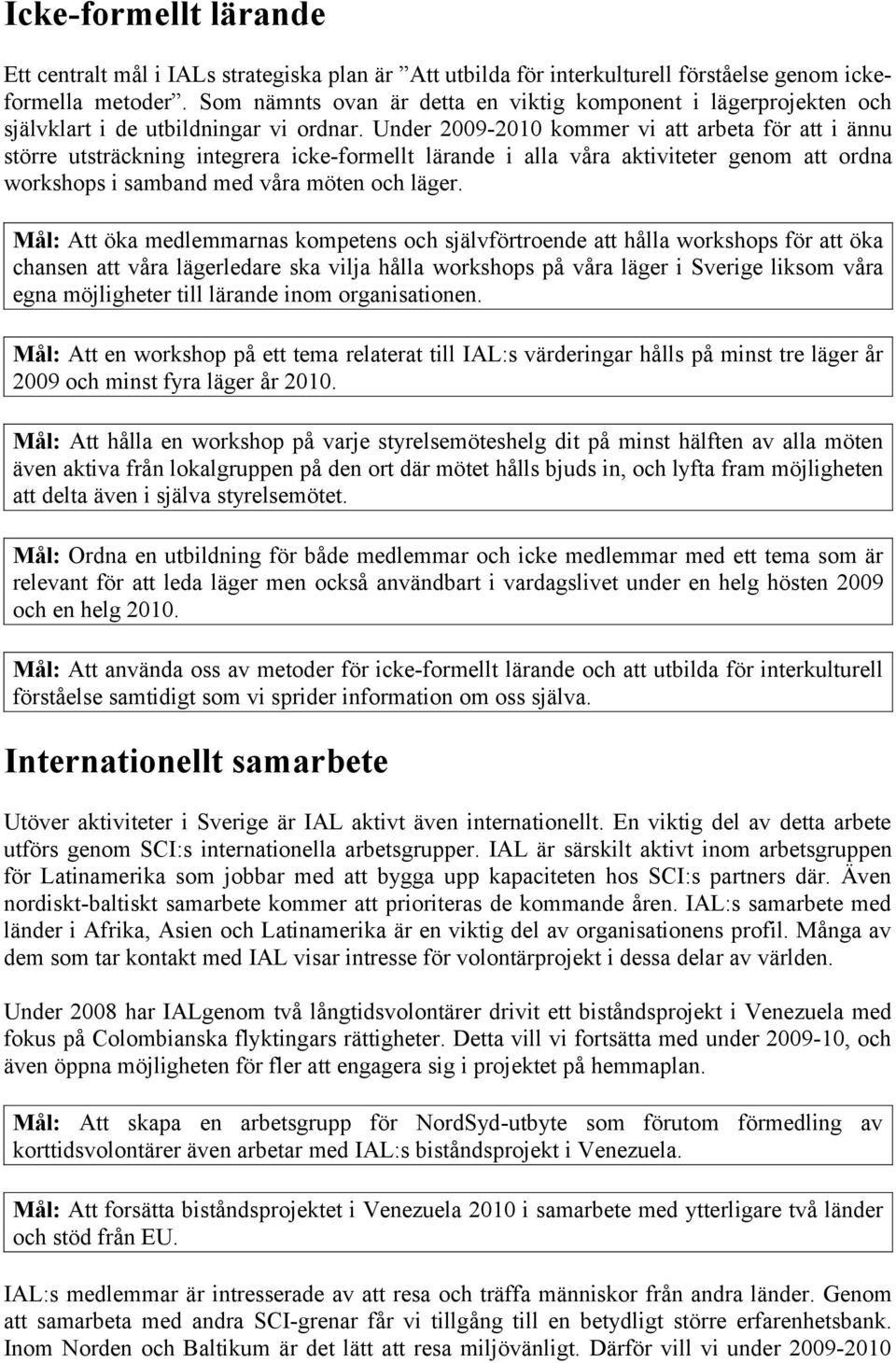 Under 2009-2010 kommer vi att arbeta för att i ännu större utsträckning integrera icke-formellt lärande i alla våra aktiviteter genom att ordna workshops i samband med våra möten och läger.