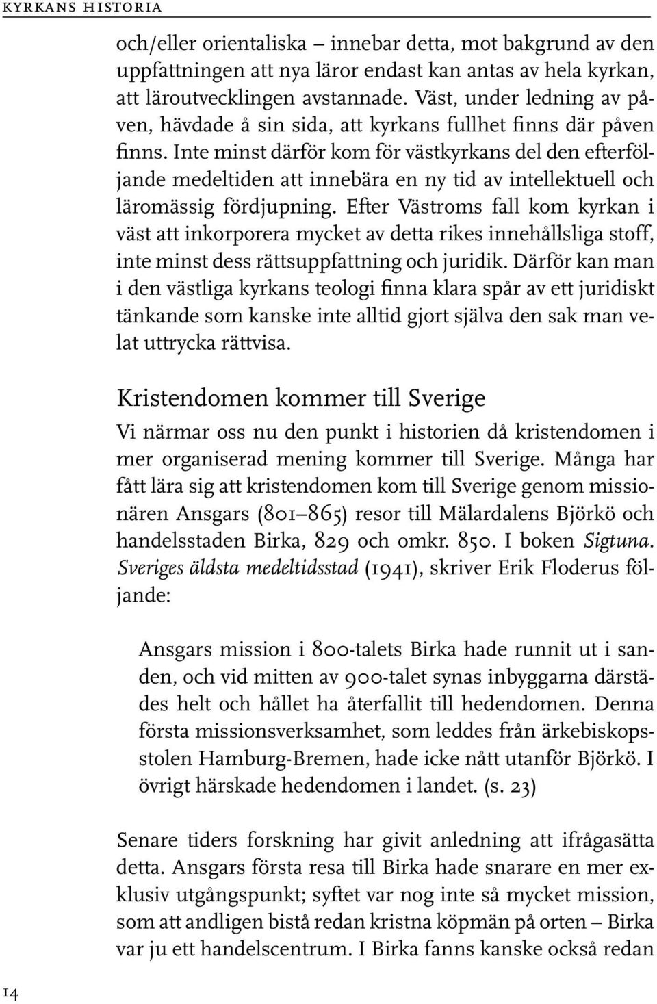 Inte minst därför kom för västkyrkans del den efterföljande medeltiden att innebära en ny tid av intellektuell och läromässig fördjupning.