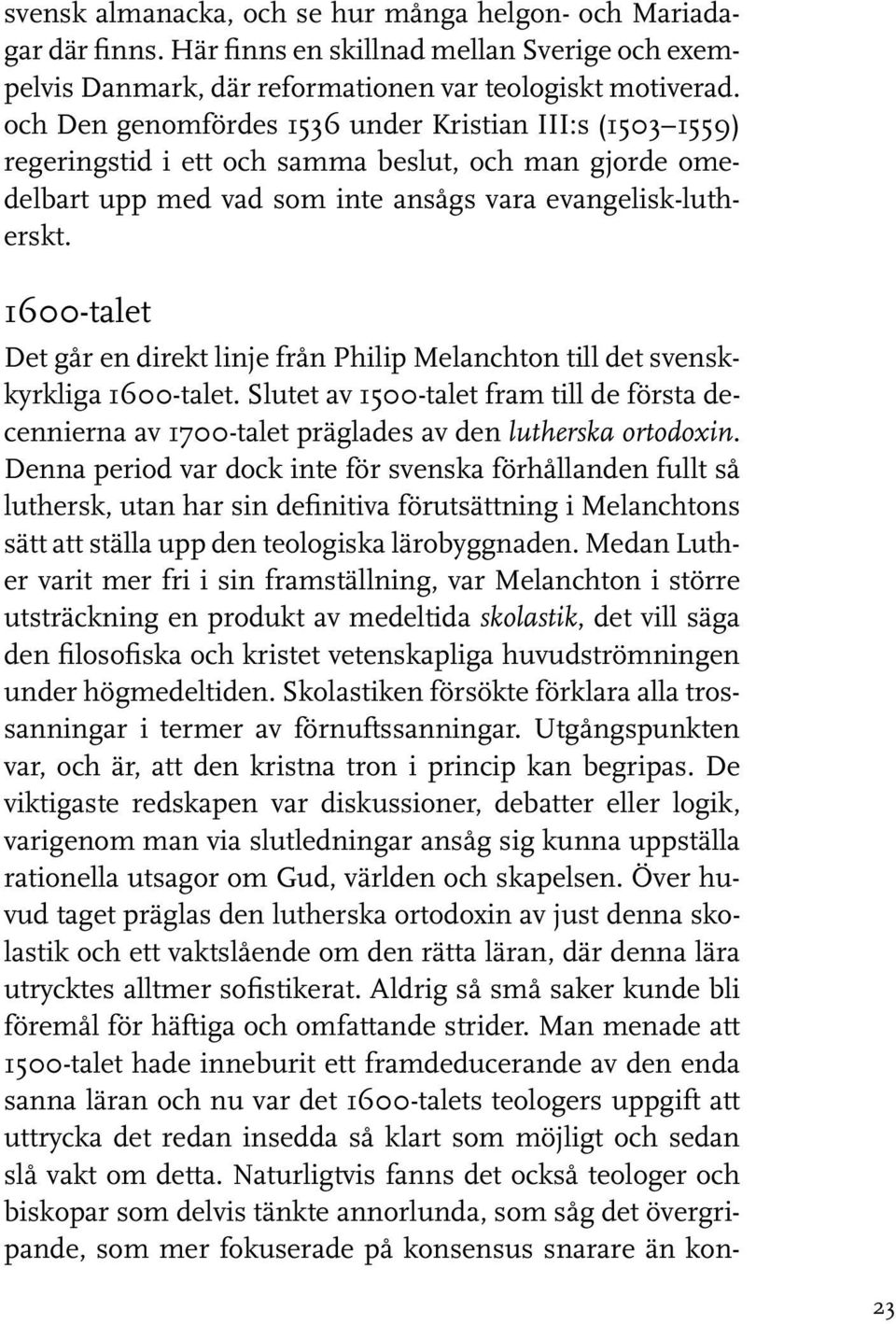 1600-talet Det går en direkt linje från Philip Melanchton till det svenskkyrkliga 1600-talet. Slutet av 1500-talet fram till de första decennierna av 1700-talet präglades av den lutherska ortodoxin.