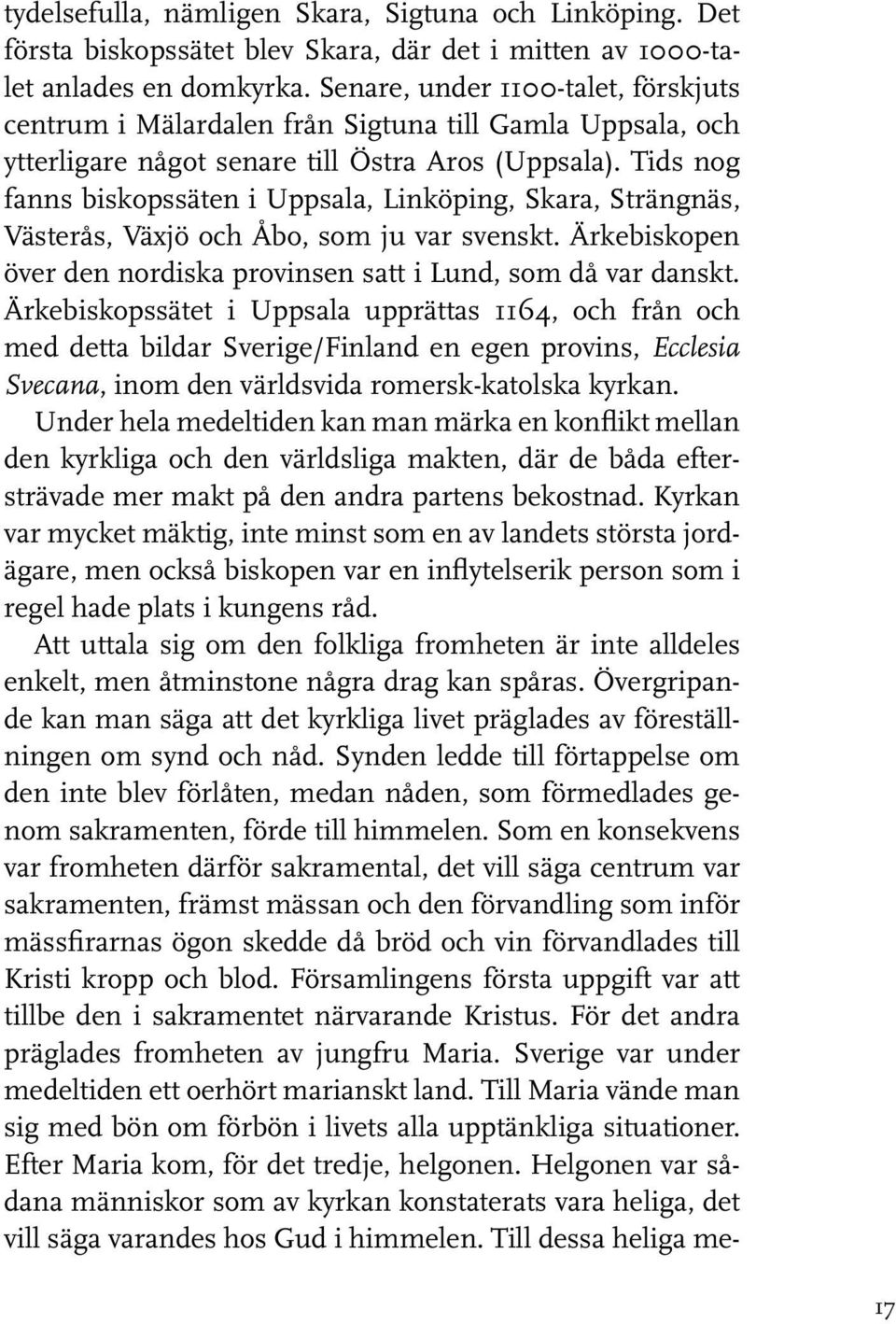 Tids nog fanns biskopssäten i Uppsala, Linköping, Skara, Strängnäs, Västerås, Växjö och Åbo, som ju var svenskt. Ärkebiskopen över den nordiska provinsen satt i Lund, som då var danskt.