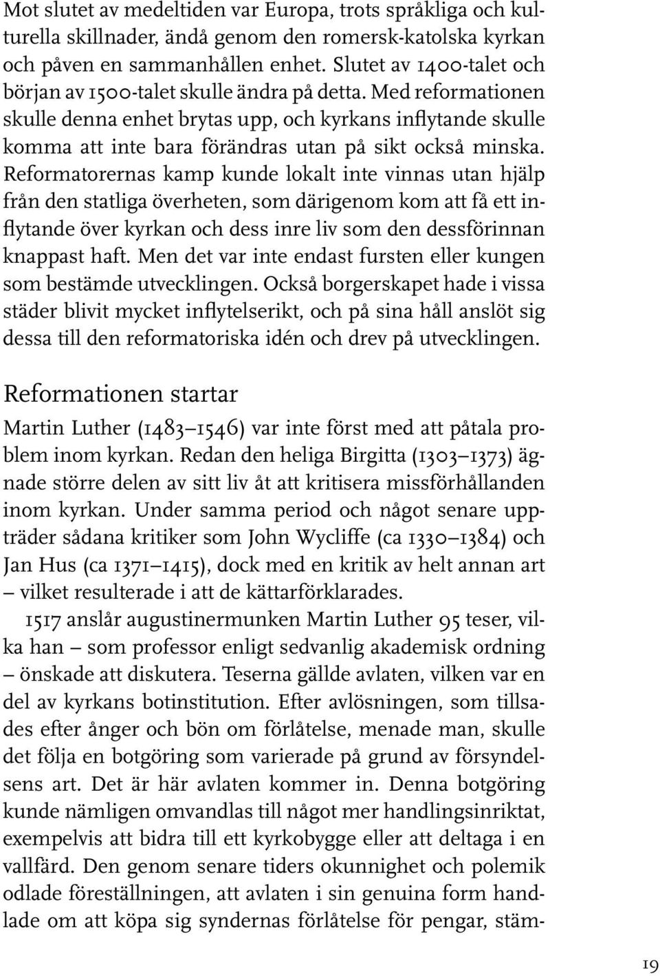 Med reformationen skulle denna enhet brytas upp, och kyrkans inflytande skulle komma att inte bara förändras utan på sikt också minska.