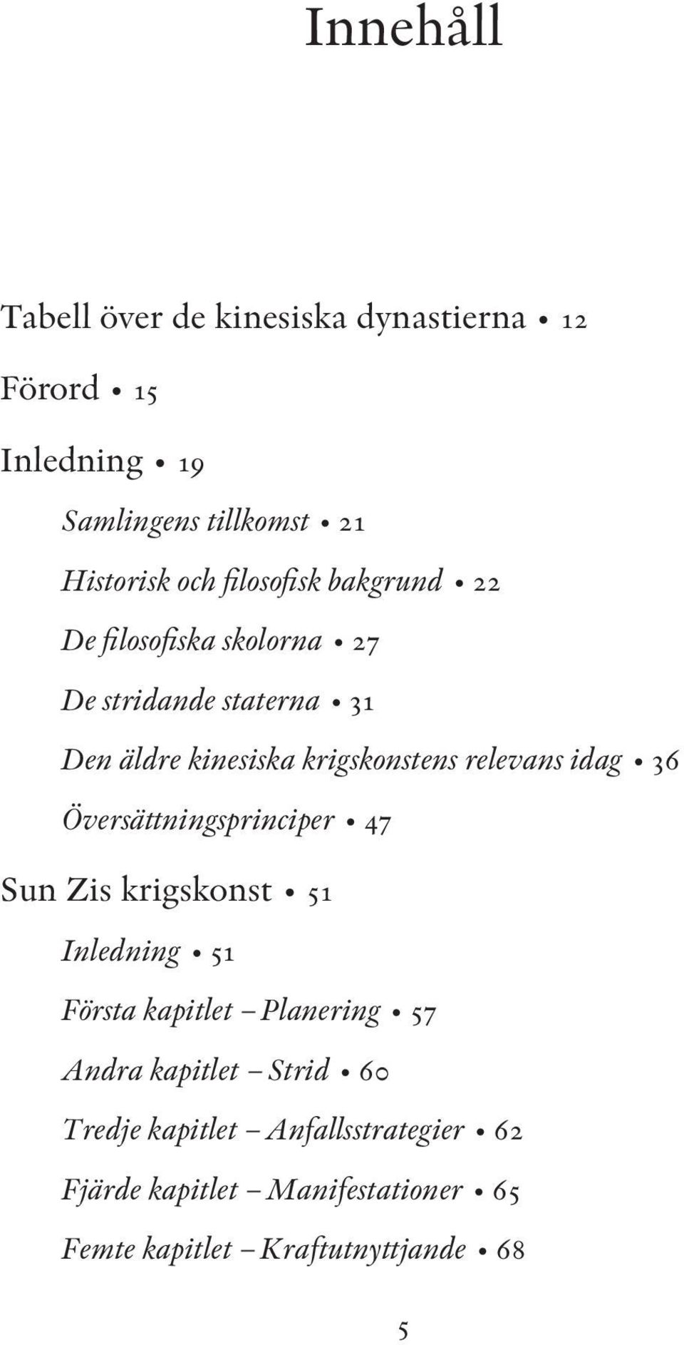 relevans idag 36 Översättningsprinciper 47 Sun Zis krigskonst 51 Inledning 51 Första kapitlet Planering 57 Andra