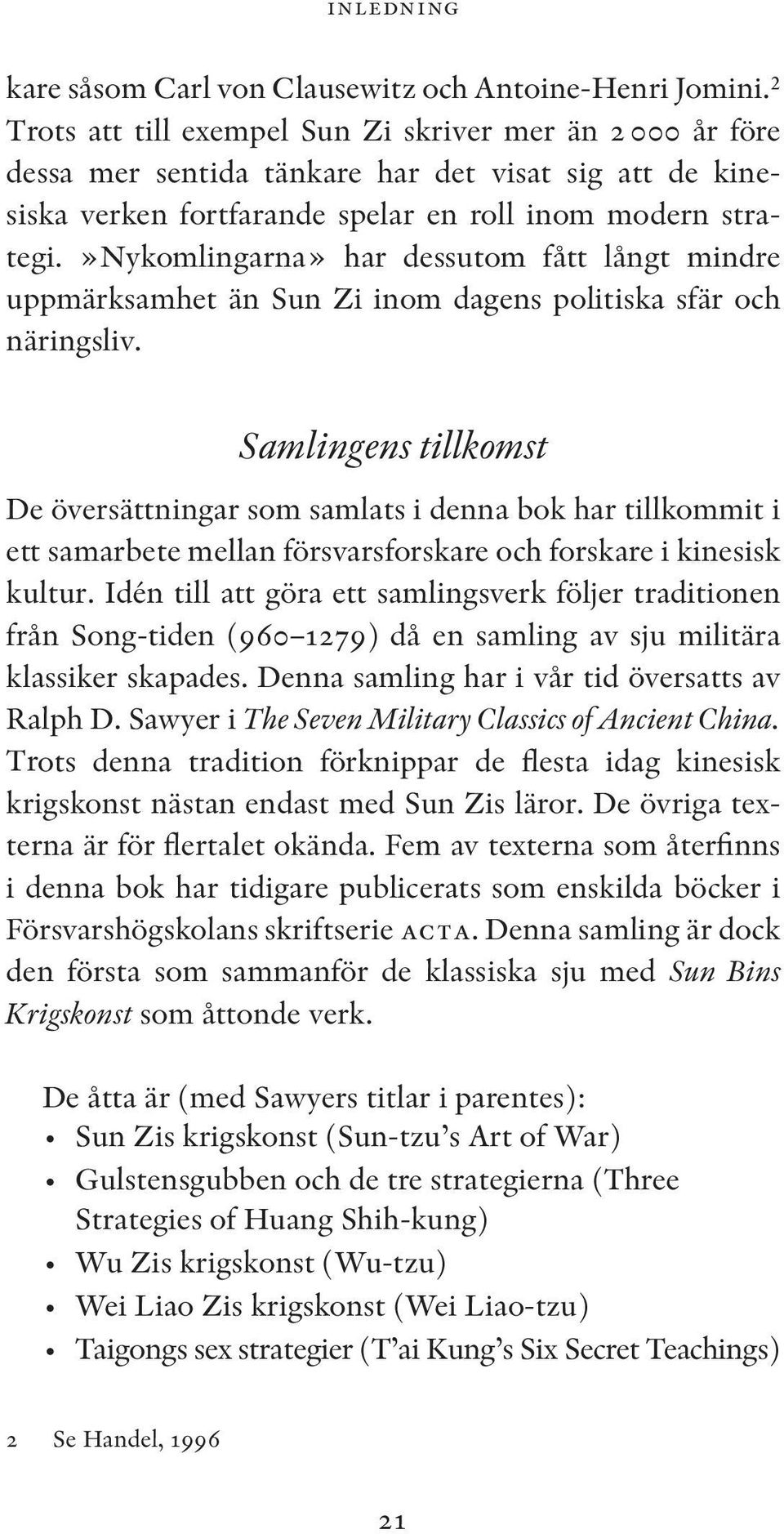 »nykomlingarna» har dessutom fått långt mindre uppmärksamhet än Sun Zi inom dagens politiska sfär och näringsliv.