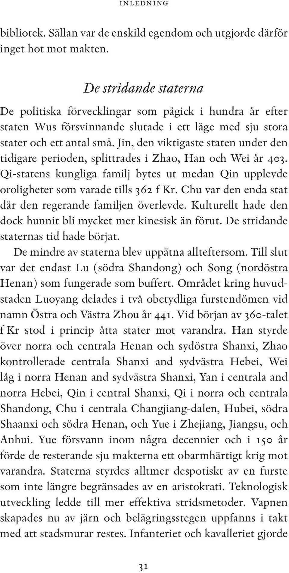 Jin, den viktigaste staten under den tidigare perioden, splittrades i Zhao, Han och Wei år 403. Qi-statens kungliga familj bytes ut medan Qin upplevde oroligheter som varade tills 362 f Kr.