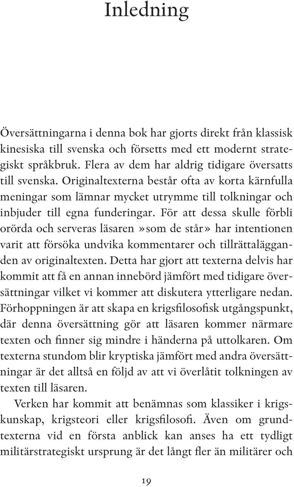 För att dessa skulle förbli orörda och serveras läsaren»som de står» har intentionen varit att försöka undvika kommentarer och tillrättalägganden av originaltexten.