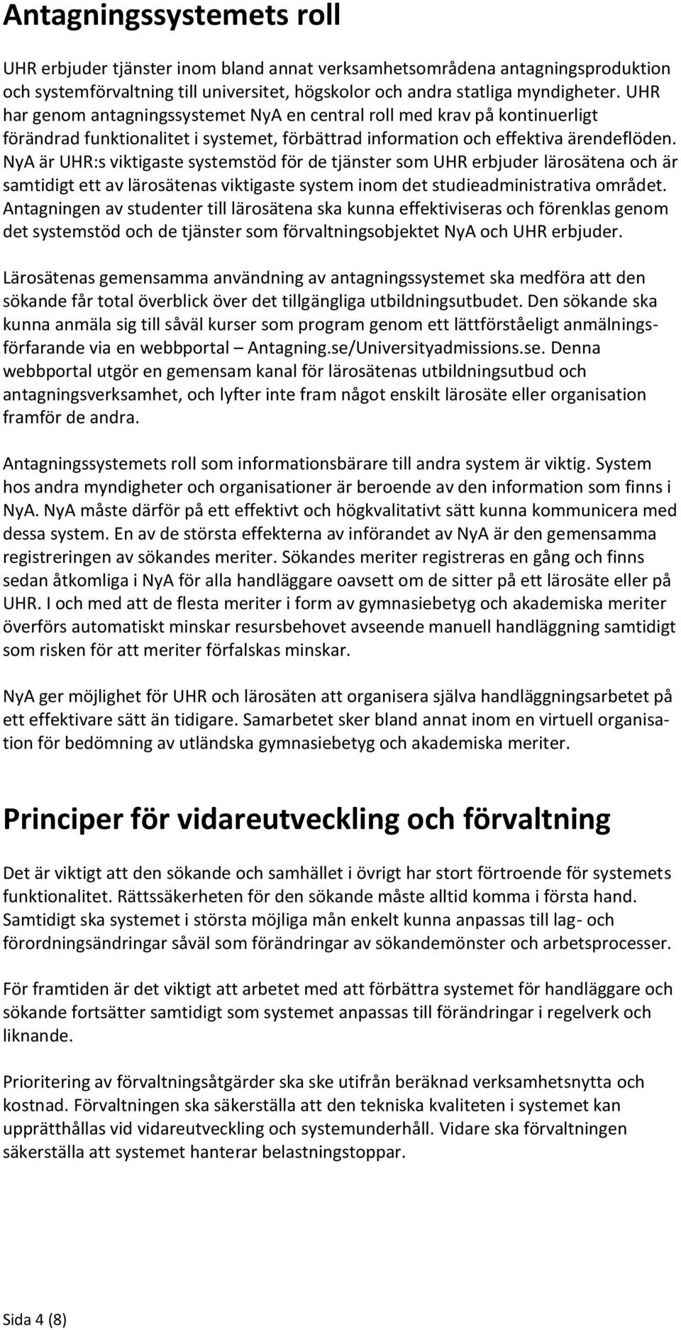 NyA är UHR:s viktigaste systemstöd för de tjänster som UHR erbjuder lärosätena och är samtidigt ett av lärosätenas viktigaste system inom det studieadministrativa området.