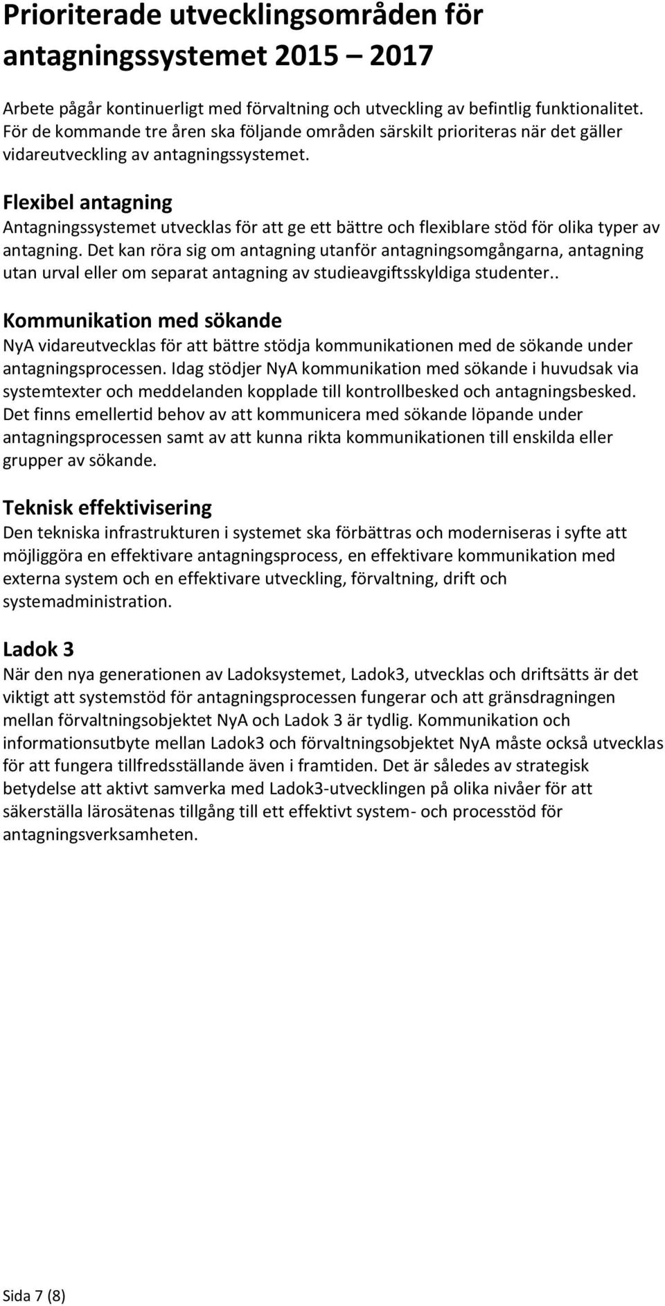 Flexibel antagning Antagningssystemet utvecklas för att ge ett bättre och flexiblare stöd för olika typer av antagning.