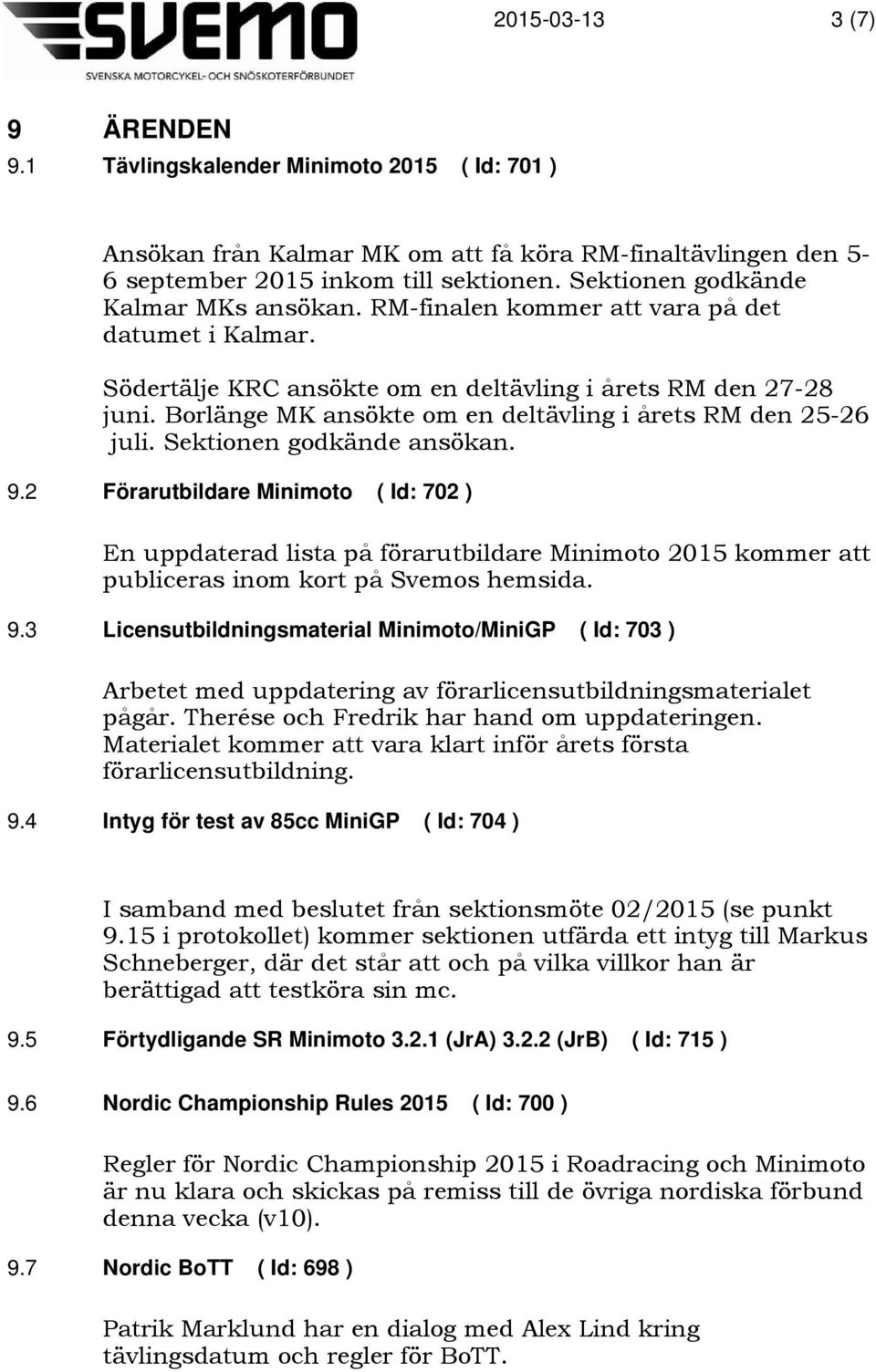 Borlänge MK ansökte om en deltävling i årets RM den 25-26 juli. Sektionen godkände ansökan. 9.