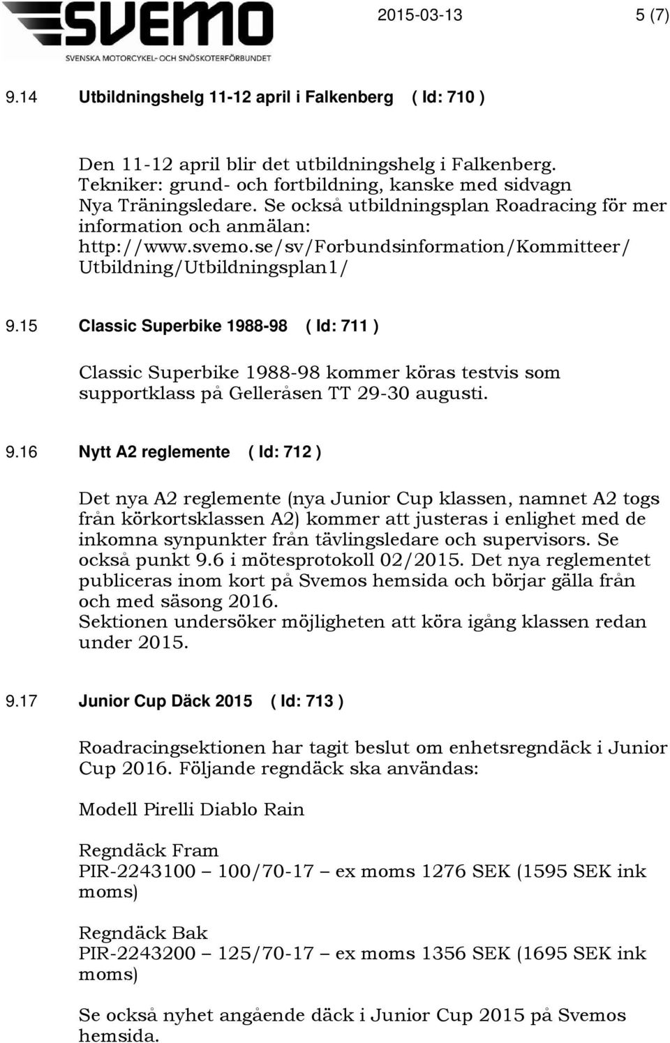 15 Classic Superbike 1988-98 ( Id: 711 ) Classic Superbike 1988-98 kommer köras testvis som supportklass på Gelleråsen TT 29-30 augusti. 9.