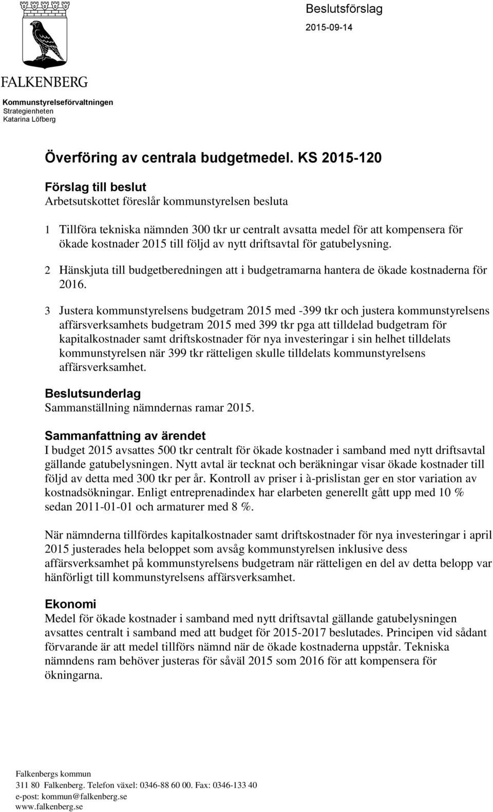 av nytt driftsavtal för gatubelysning. 2 Hänskjuta till budgetberedningen att i budgetramarna hantera de ökade kostnaderna för 2016.