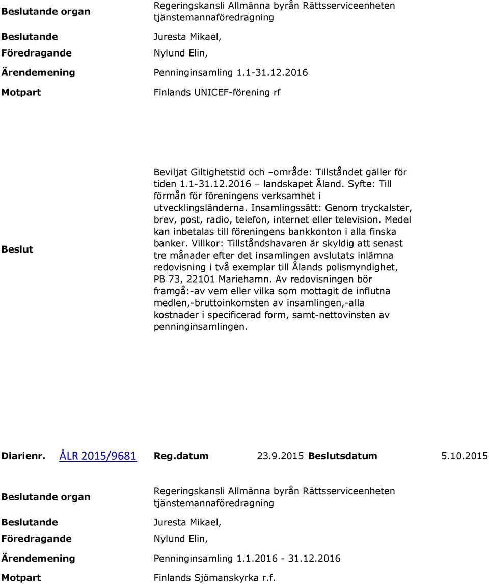 Villkor: Tillståndshavaren är skyldig att senast tre månader efter det insamlingen avslutats inlämna redovisning i två exemplar till Ålands polismyndighet, PB 73, 22101 Mariehamn.