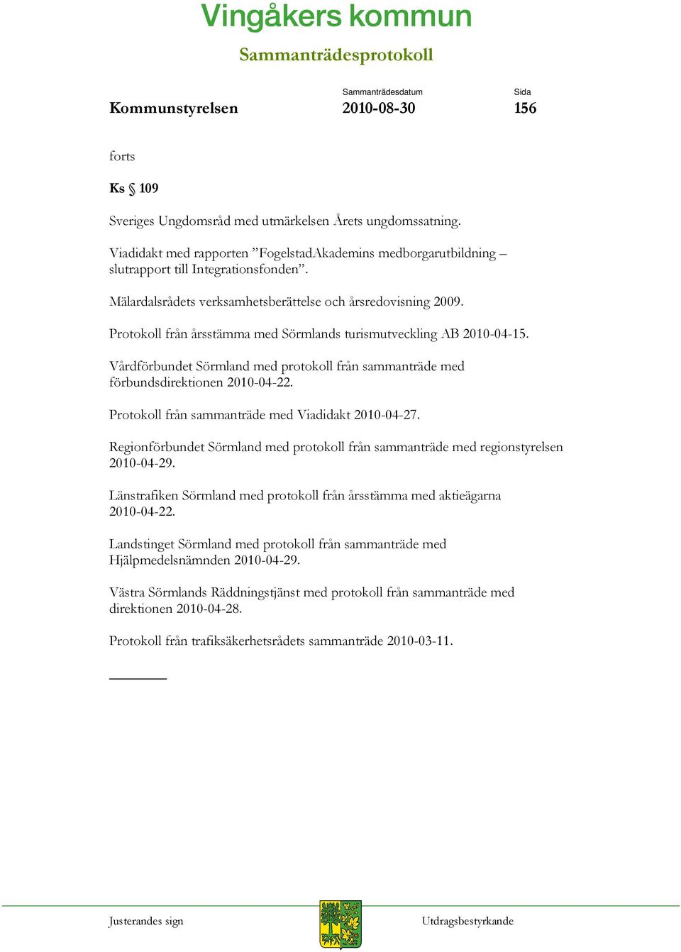 Protokoll från årsstämma med Sörmlands turismutveckling AB 2010-04-15. Vårdförbundet Sörmland med protokoll från sammanträde med förbundsdirektionen 2010-04-22.