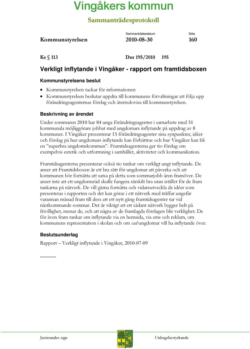 Under sommaren 2010 har 84 unga förändringsagenter i samarbete med 51 kommunala möjliggörare jobbat med ungdomars inflytande på uppdrag av 8 kommuner.