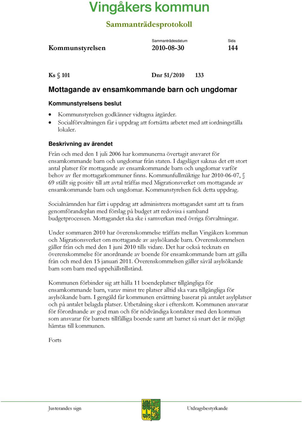 I dagsläget saknas det ett stort antal platser för mottagande av ensamkommande barn och ungdomar varför behov av fler mottagarkommuner finns.