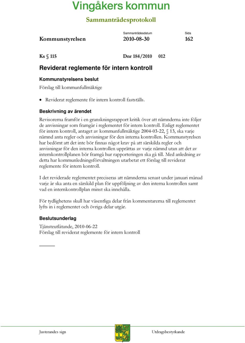 Enligt reglementet för intern kontroll, antaget av kommunfullmäktige 2004-03-22, 13, ska varje nämnd anta regler och anvisningar för den interna kontrollen.