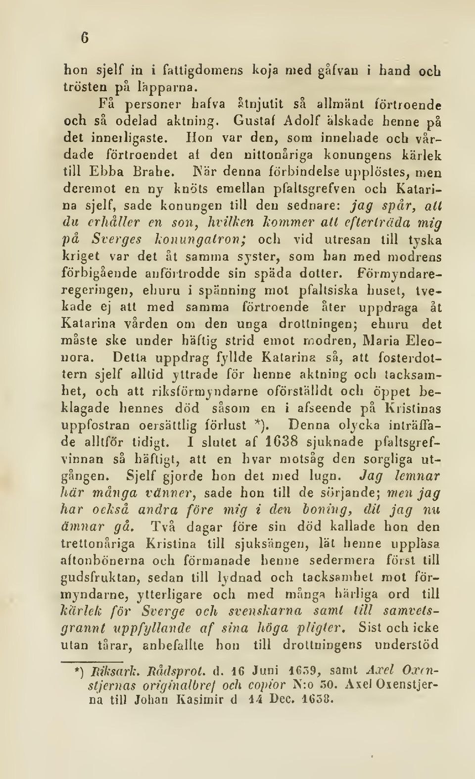 INär denna förbindelse upplöstes, men deremot en ny knöts emellan pfaltsgrefven och Katarina sjelf, sade konungen till den sednare: jag spär, alt du erhåller en son, hvilken kommer all efleriruda mig