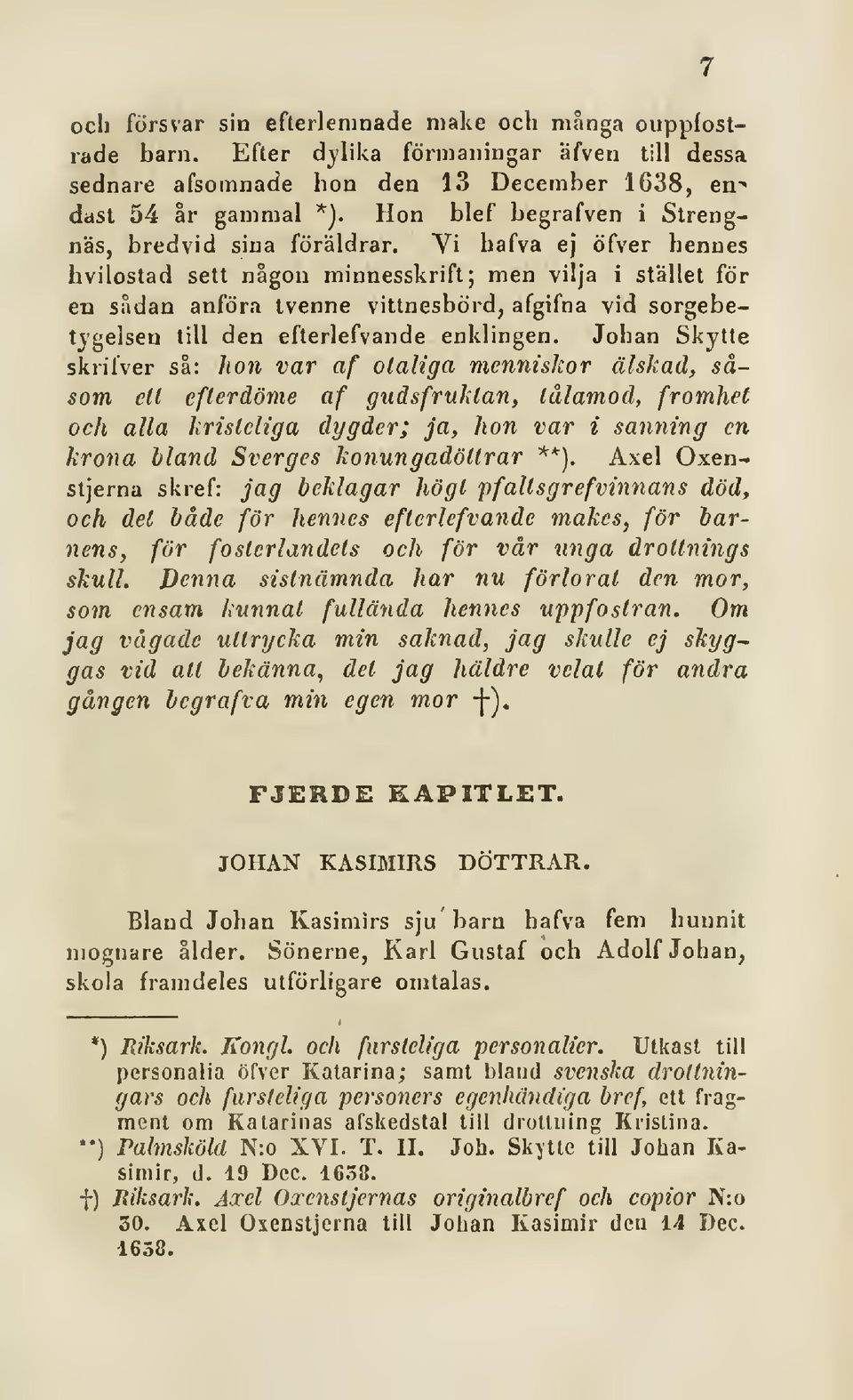 Yi hafva ej öfver hennes hvilostad sett någon minnesskrift; men vilja i stället för en sådan anföra tvenne vittnesbörd, afgifna vid sorgebetjgelsen till den efterlefvande enklingen.