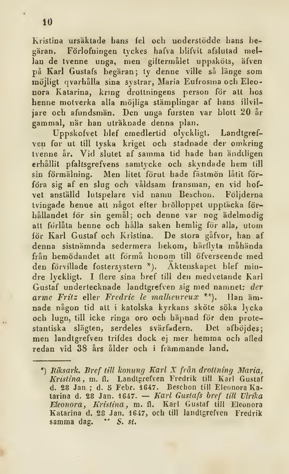 och Eleonora Katarina, kring drottningens person för alt hos henne motverka alla möjliga stämplingar af hans illviljare och afundsmän.