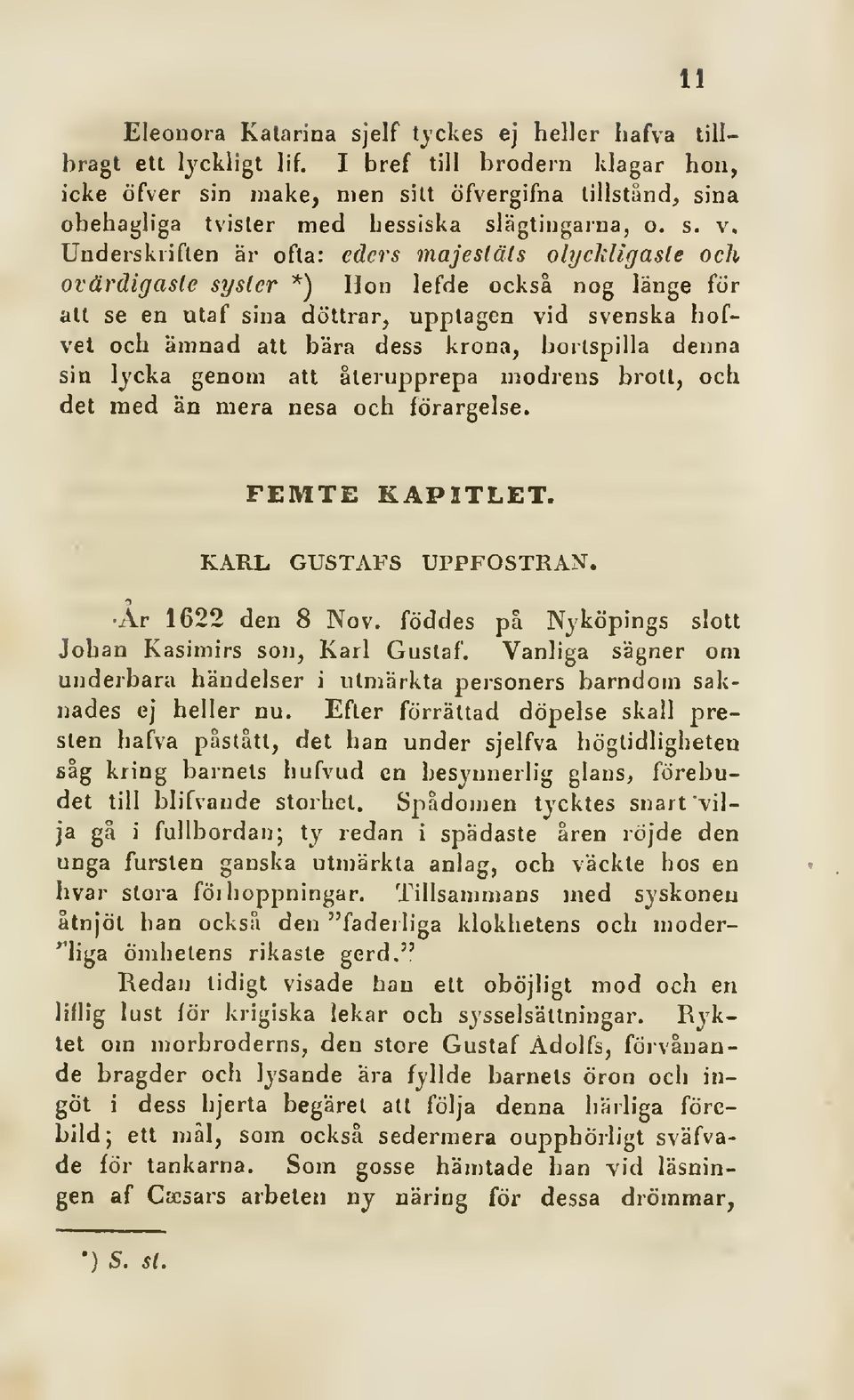 Underskriften är ofta: eders majestäts olycmigaste och ovärdigaste syster *) Hon lefde också nog länge för att se en utaf sina döttrar, upplagen vid svenska hofvet och än7nad att bära dess krona,