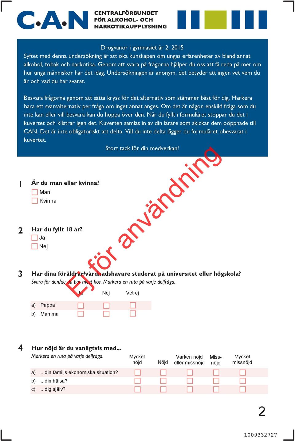 1 2 3 Besvara frågorna genom att sätta kryss för det alternativ som stämmer bäst för dig. Markera bara ett svarsalternativ per fråga om inget annat anges.