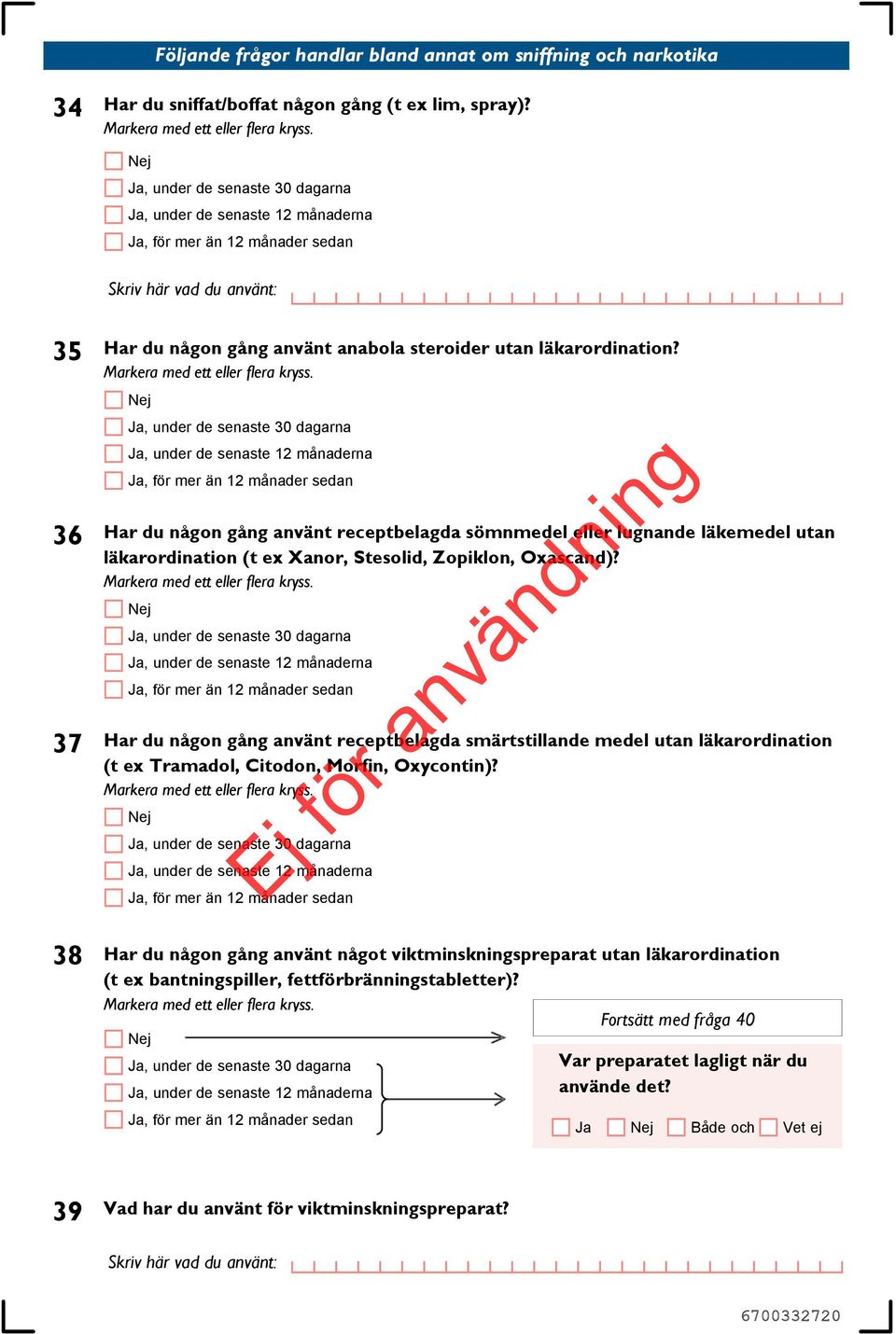 Har du någon gång använt receptbelagda sömnmedel eller lugnande läkemedel utan läkarordination (t ex Xanor, Stesolid, Zopiklon, Oxascand)?