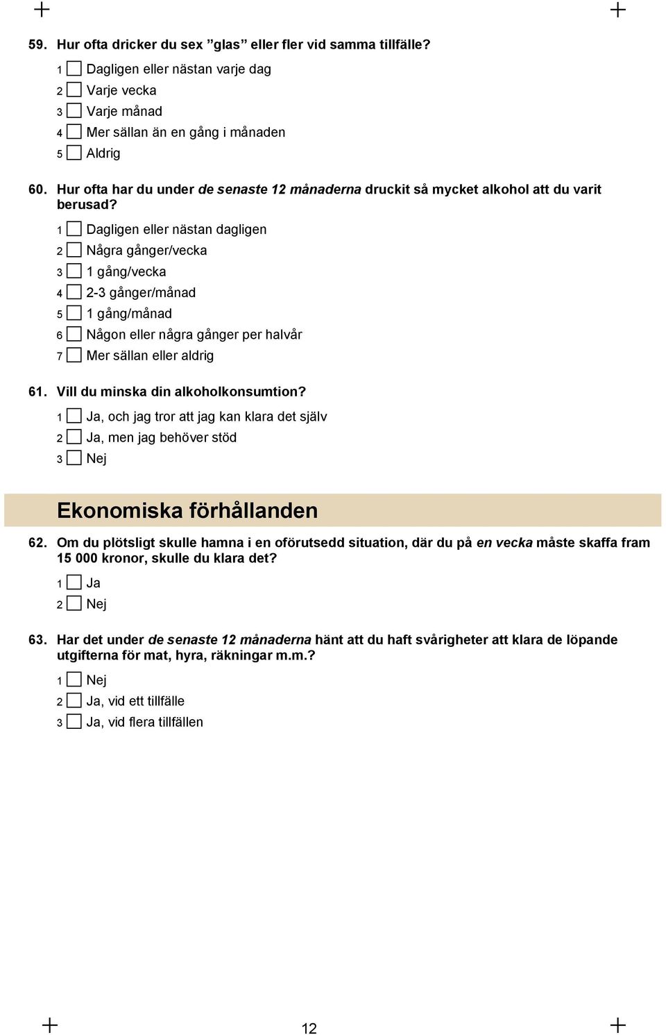 1 Dagligen eller nästan dagligen 2 Några gånger/vecka 3 1 gång/vecka 4 2-3 gånger/månad 5 1 gång/månad 6 Någon eller några gånger per halvår 7 Mer sällan eller aldrig 61.