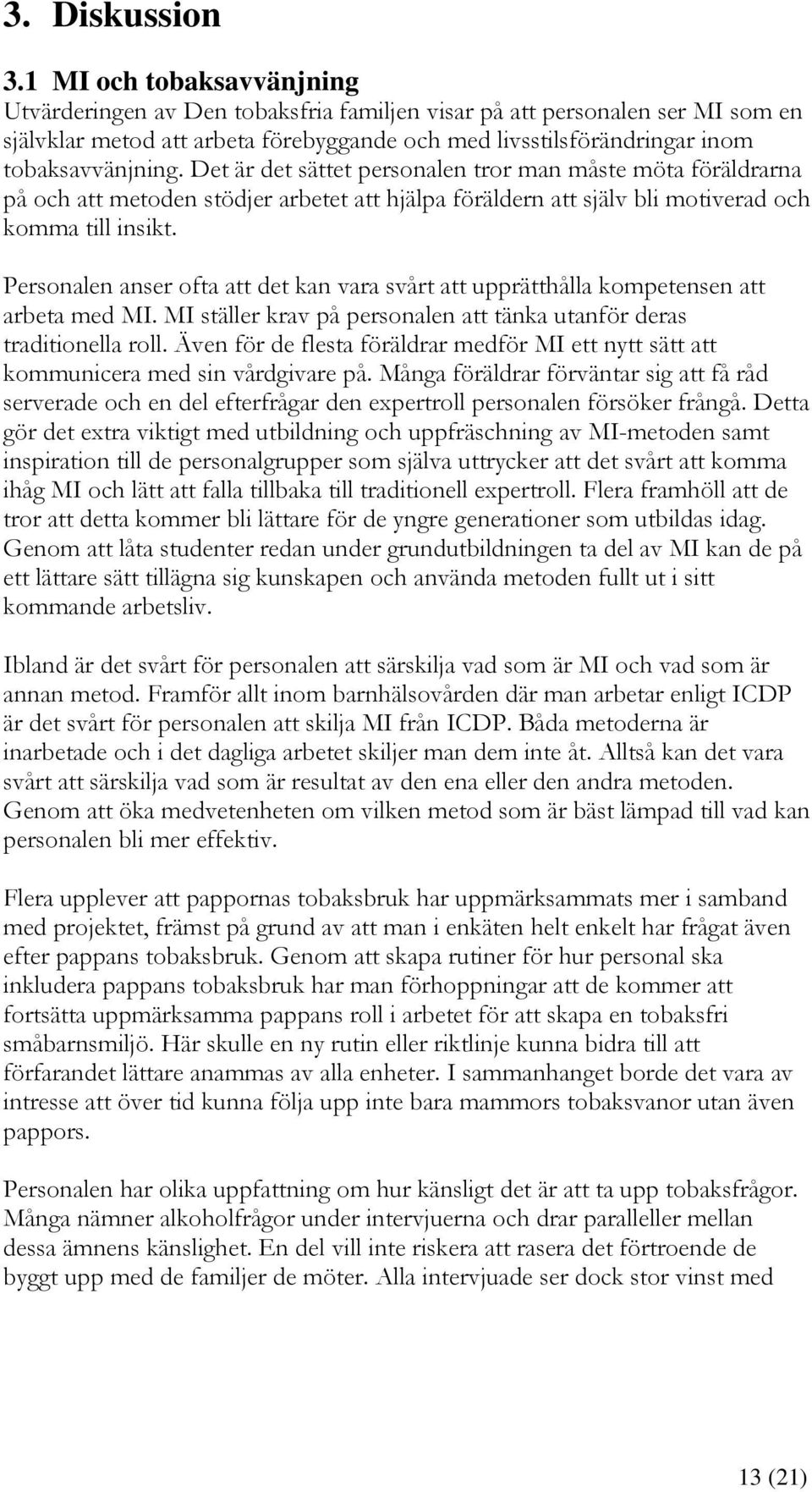 Det är det sättet personalen tror man måste möta föräldrarna på och att metoden stödjer arbetet att hjälpa föräldern att själv bli motiverad och komma till insikt.