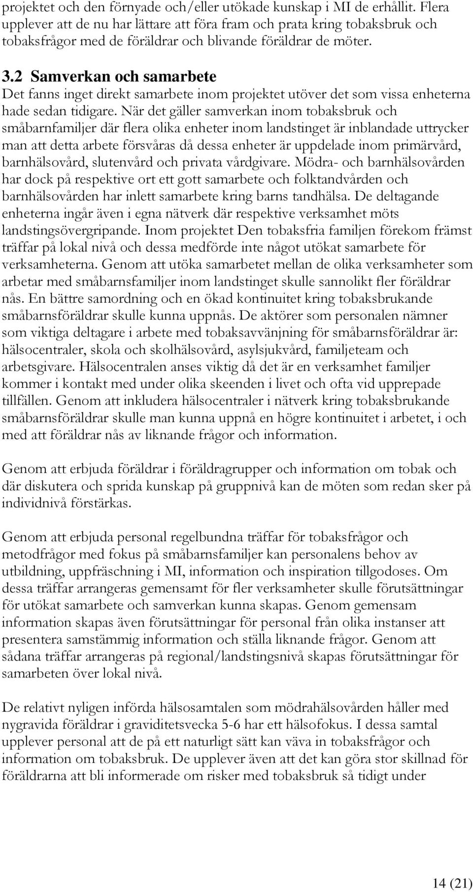 2 Samverkan och samarbete Det fanns inget direkt samarbete inom projektet utöver det som vissa enheterna hade sedan tidigare.