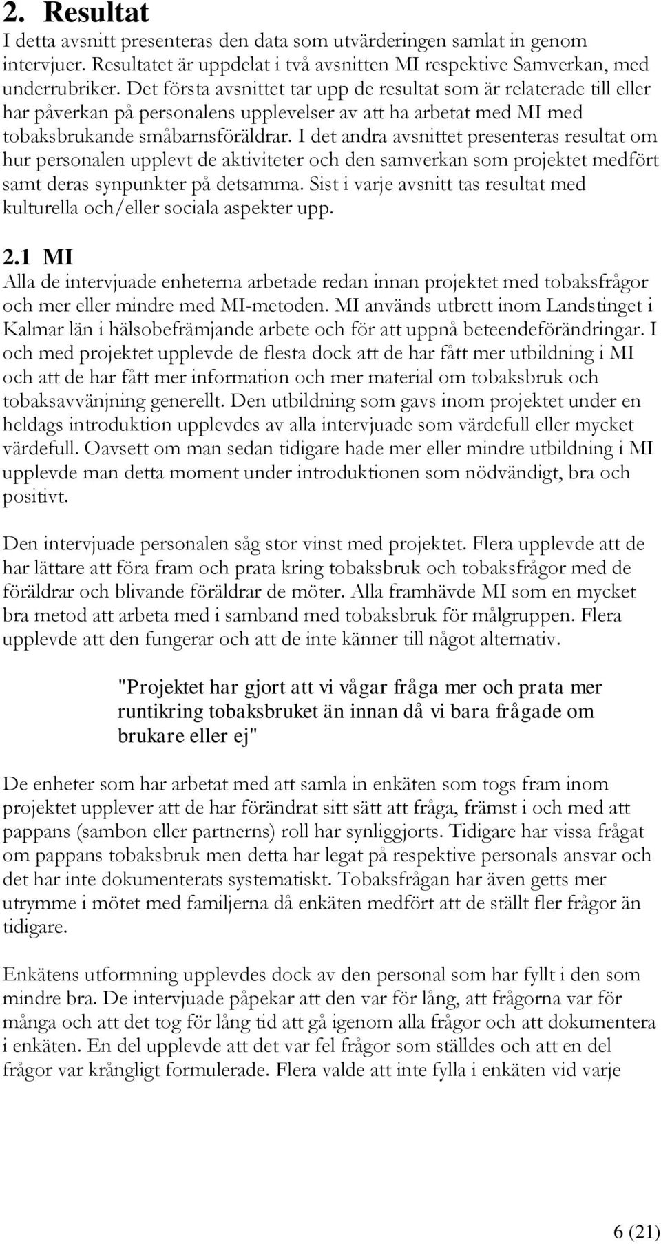 I det andra avsnittet presenteras resultat om hur personalen upplevt de aktiviteter och den samverkan som projektet medfört samt deras synpunkter på detsamma.