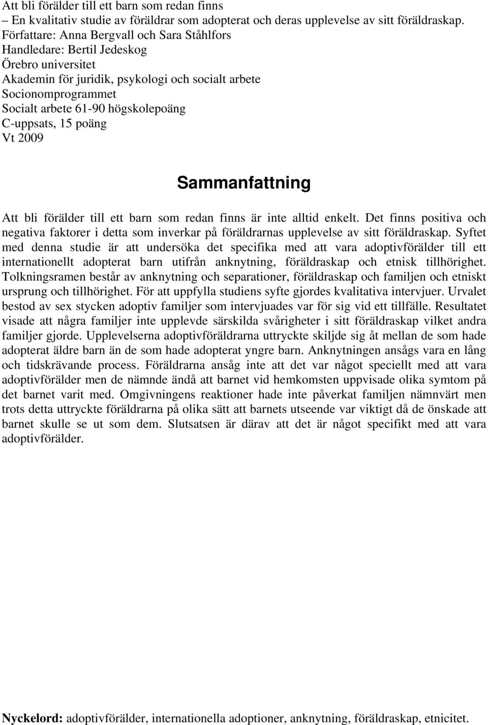 C-uppsats, 15 poäng Vt 2009 Sammanfattning Att bli förälder till ett barn som redan finns är inte alltid enkelt.