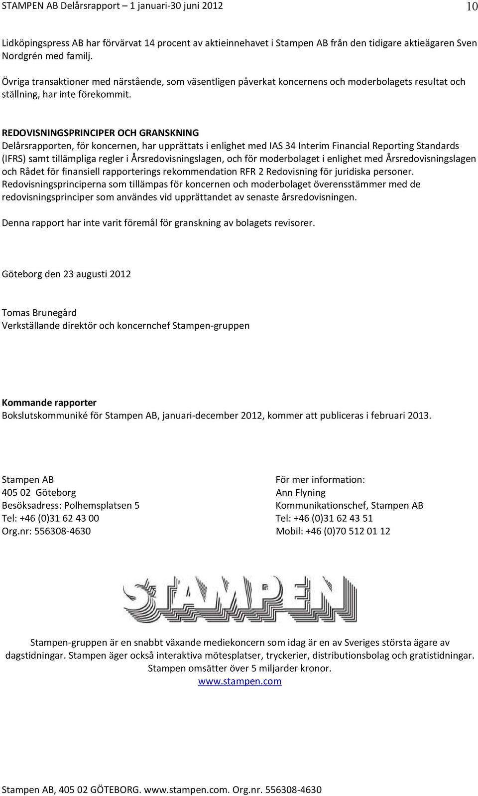 REDOVISNINGSPRINCIPER OCH GRANSKNING Delårsrapporten, för koncernen, har upprättats i enlighet med IAS 34 Interim Financial Reporting Standards (IFRS) samt tillämpliga regler i Årsredovisningslagen,