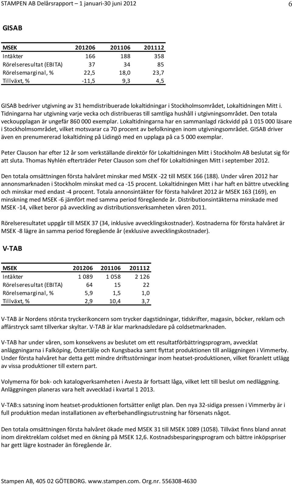 Lokaltidningarna har en sammanlagd räckvidd på 1 015 000 läsare i Stockholmsområdet, vilket motsvarar ca 70 procent av befolkningen inom utgivningsområdet.