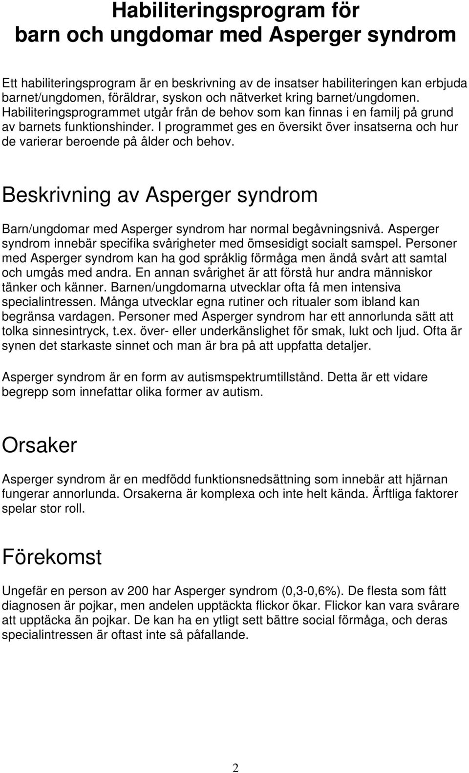 I programmet ges en översikt över insatserna och hur de varierar beroende på ålder och behov. Beskrivning av Asperger syndrom Barn/ungdomar med Asperger syndrom har normal begåvningsnivå.