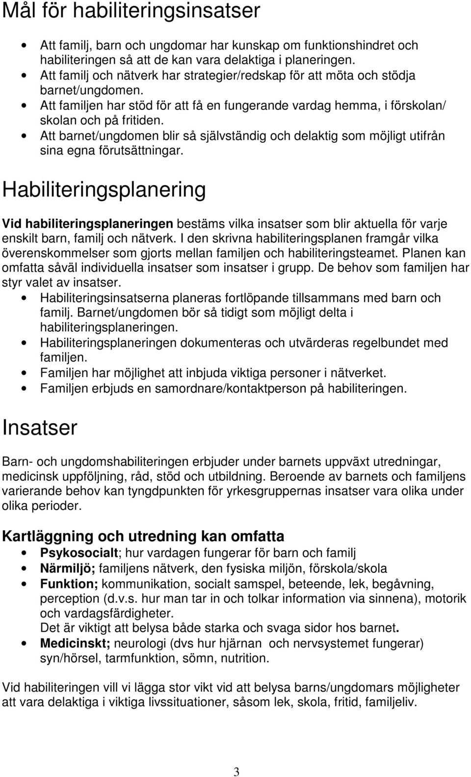 Att barnet/ungdomen blir så självständig och delaktig som möjligt utifrån sina egna förutsättningar.