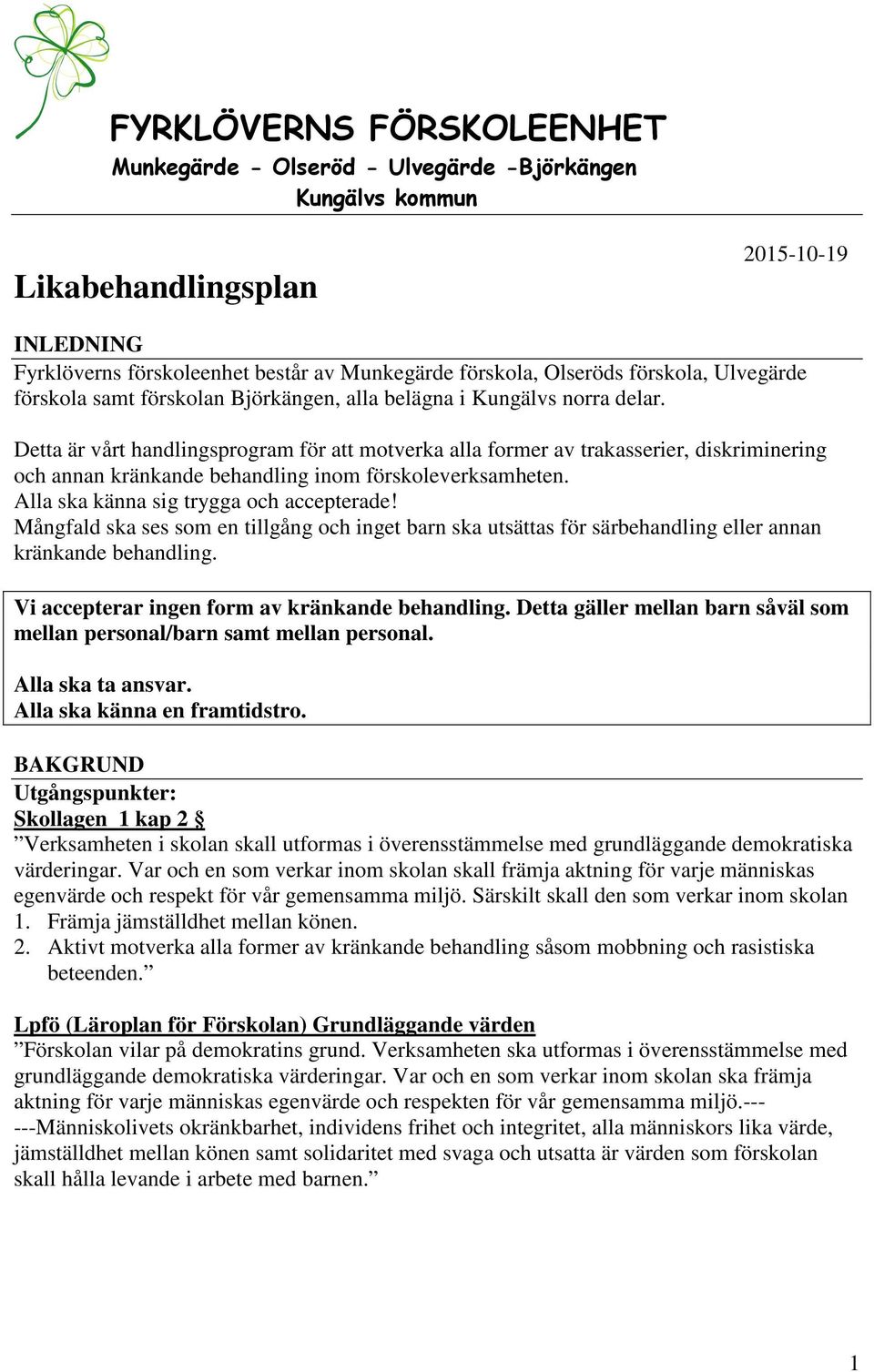 Detta är vårt handlingsprogram för att motverka alla former av trakasserier, diskriminering och annan kränkande behandling inom förskoleverksamheten. Alla ska känna sig trygga och accepterade!