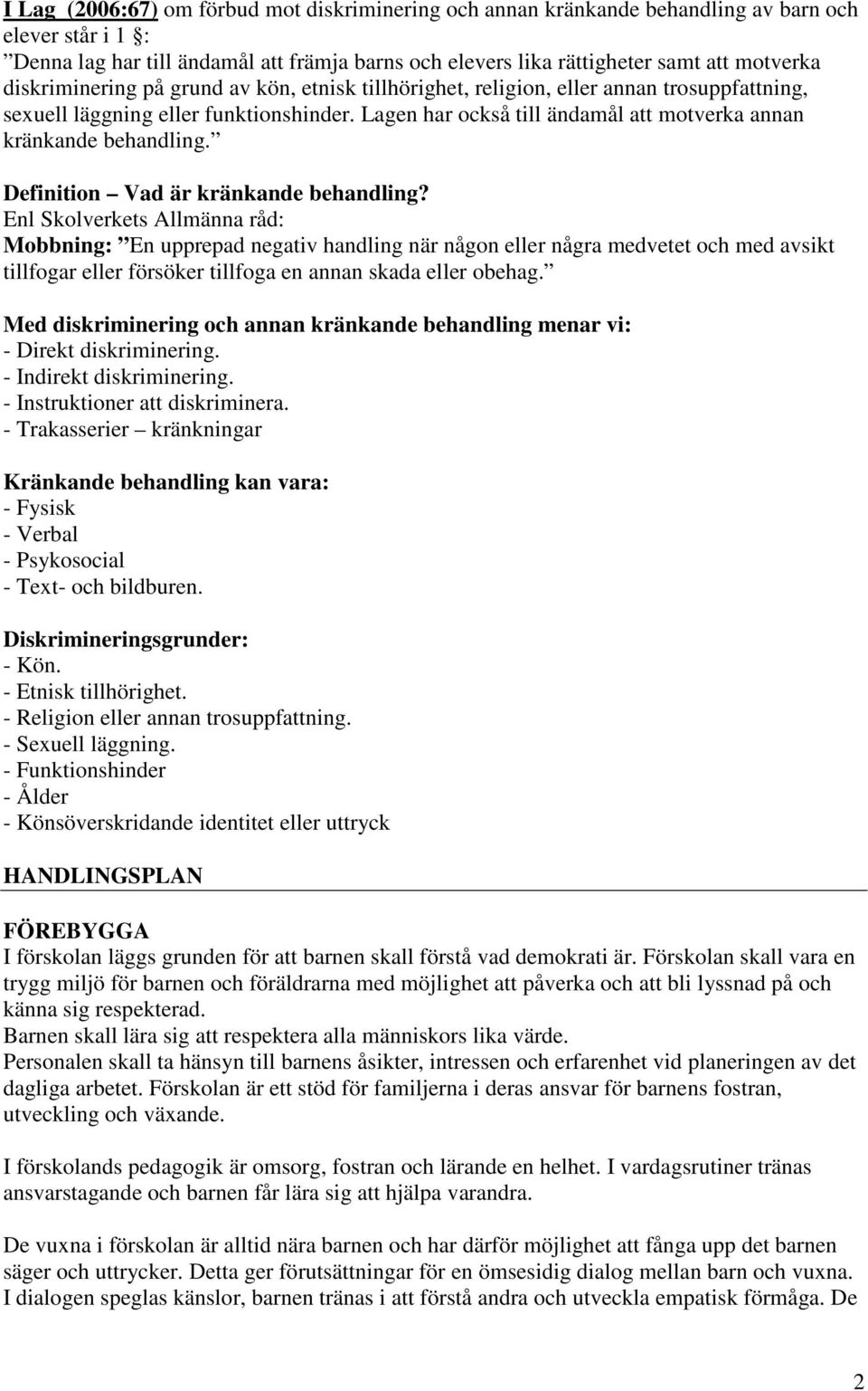 Lagen har också till ändamål att motverka annan kränkande behandling. Definition Vad är kränkande behandling?