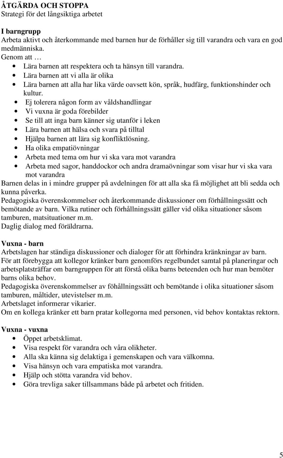 Ej tolerera någon form av våldshandlingar Vi vuxna är goda förebilder Se till att inga barn känner sig utanför i leken Lära barnen att hälsa och svara på tilltal Hjälpa barnen att lära sig