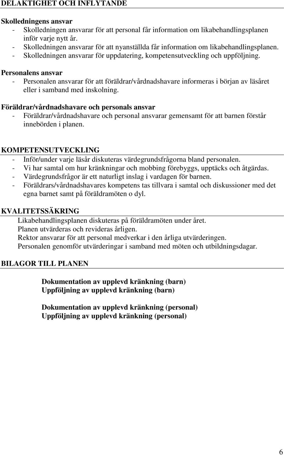 Personalens ansvar - Personalen ansvarar för att föräldrar/vårdnadshavare informeras i början av läsåret eller i samband med inskolning.