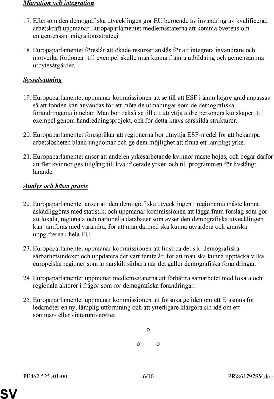 Europaparlamentet föreslår att ökade resurser anslås för att integrera invandrare och motverka fördomar: till exempel skulle man kunna främja utbildning och gemensamma utbytesåtgärder.