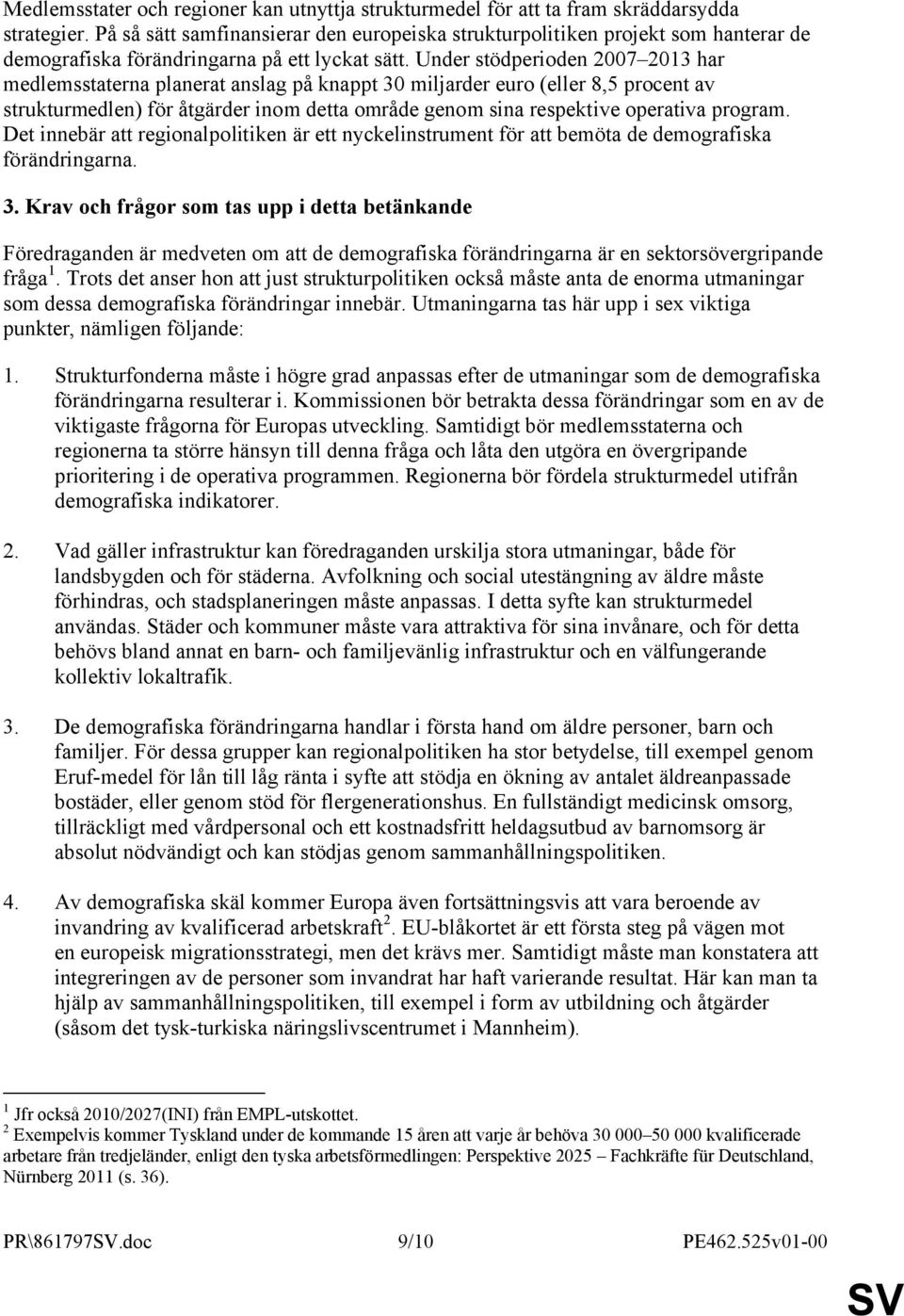 Under stödperioden 2007 2013 har medlemsstaterna planerat anslag på knappt 30 miljarder euro (eller 8,5 procent av strukturmedlen) för åtgärder inom detta område genom sina respektive operativa