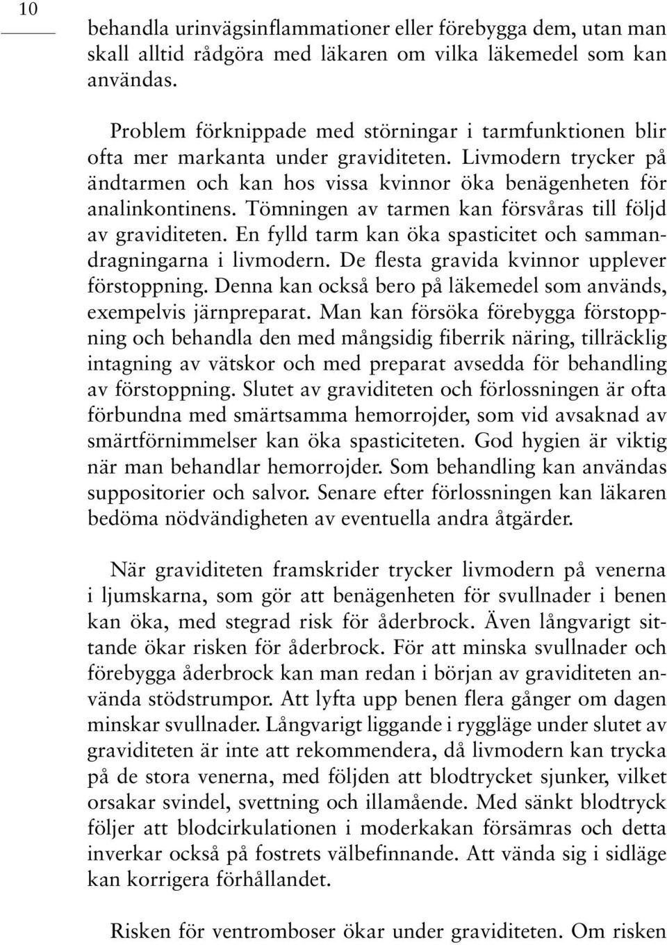 Tömningen av tarmen kan försvåras till följd av graviditeten. En fylld tarm kan öka spasticitet och sammandragningarna i livmodern. De flesta gravida kvinnor upplever förstoppning.