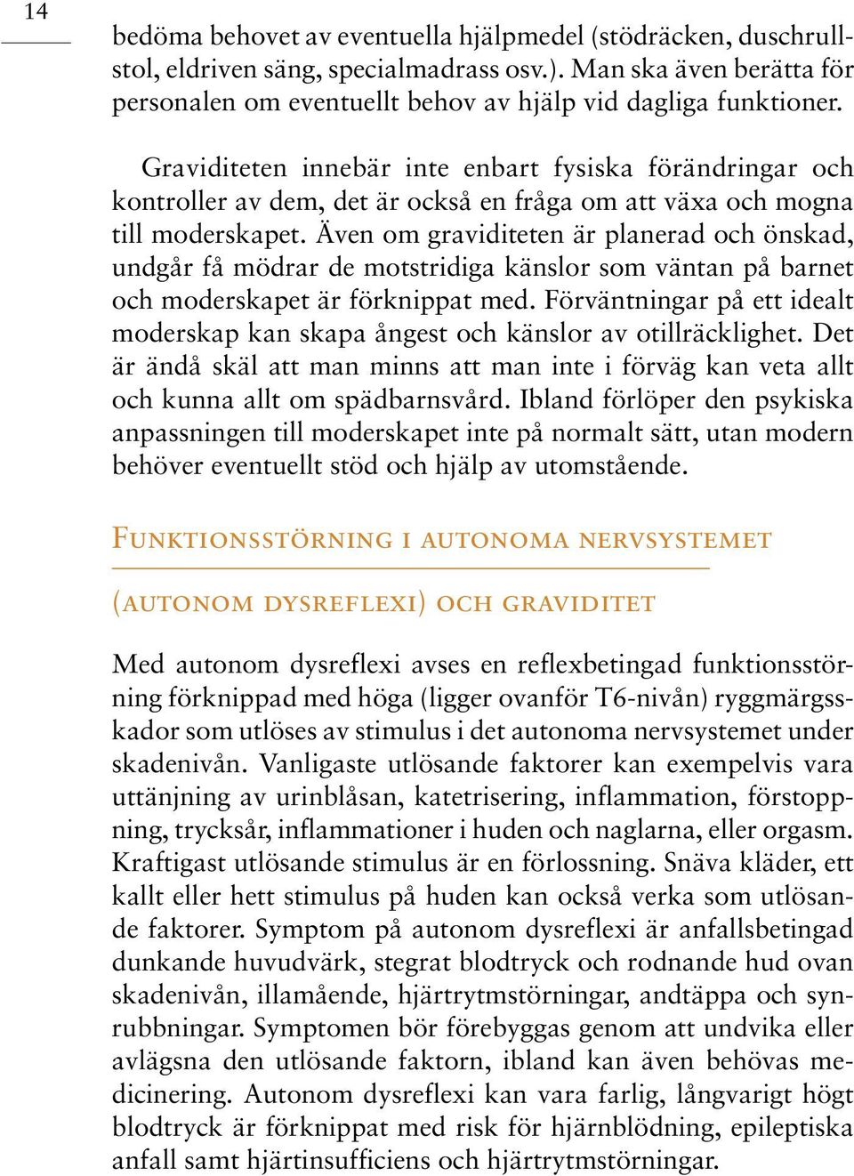 Även om graviditeten är planerad och önskad, undgår få mödrar de motstridiga känslor som väntan på barnet och moderskapet är förknippat med.