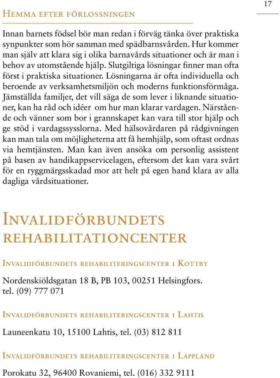 Lösningarna är ofta individuella och beroende av verksamhetsmiljön och moderns funktionsförmåga.