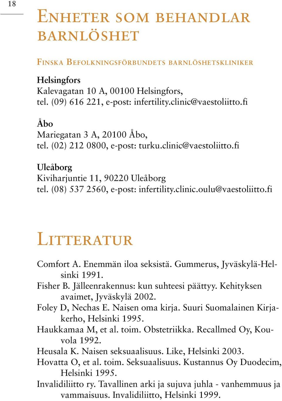 fi Litteratur Comfort A. Enemmän iloa seksistä. Gummerus, Jyväskylä-Helsinki 1991. Fisher B. Jälleenrakennus: kun suhteesi päättyy. Kehityksen avaimet, Jyväskylä 2002. Foley D, Nechas E.