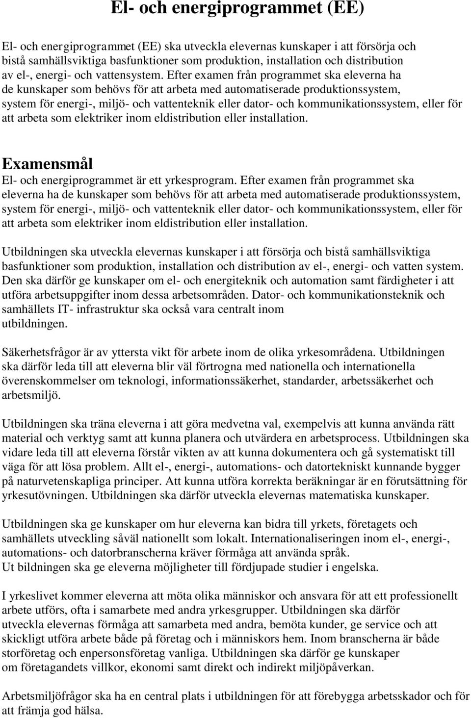 Efter examen från programmet ska eleverna ha de kunskaper som behövs för att arbeta med automatiserade produktionssystem, system för energi-, miljö- och vattenteknik eller dator- och