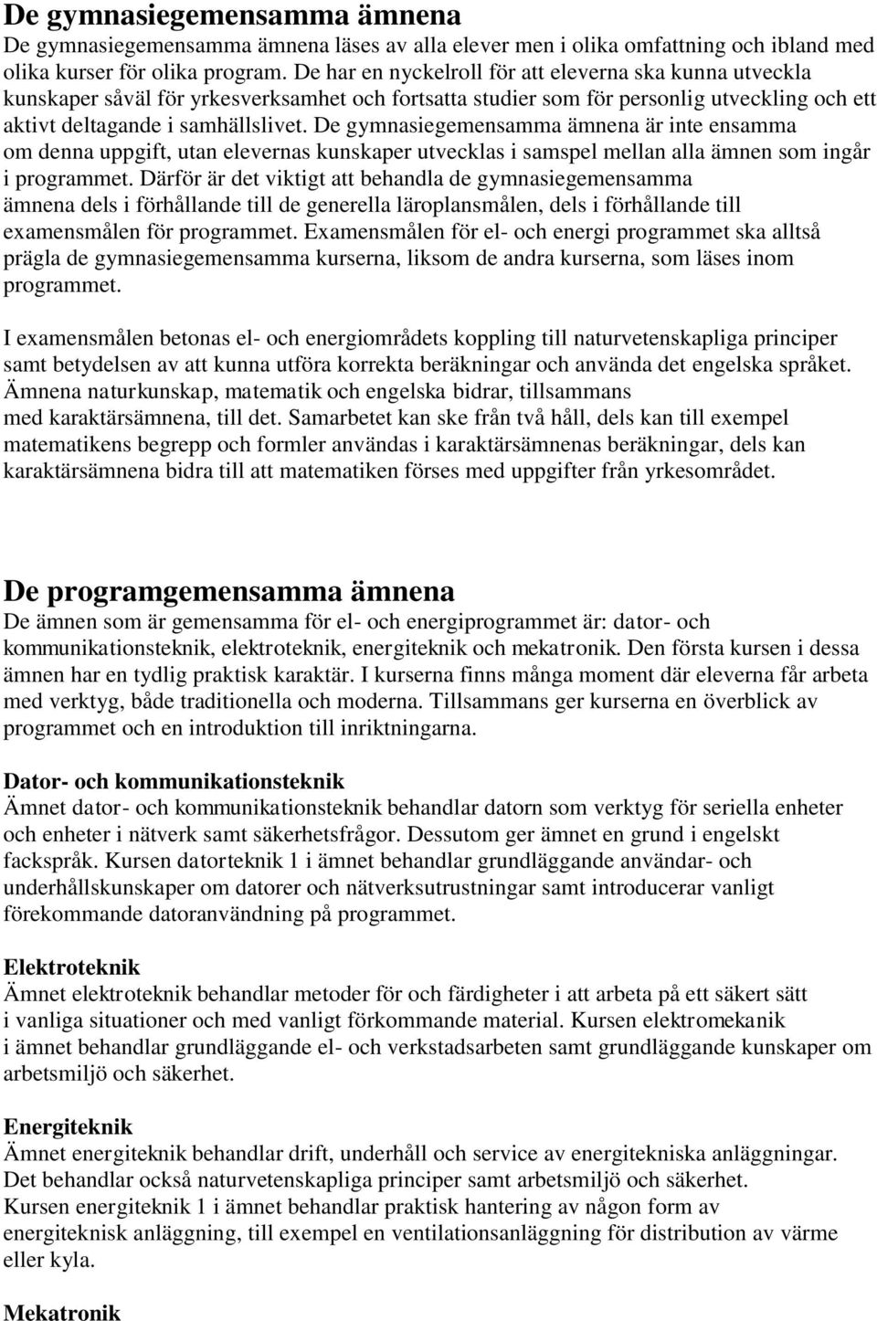 De gymnasiegemensamma ämnena är inte ensamma om denna uppgift, utan elevernas kunskaper utvecklas i samspel mellan alla ämnen som ingår i programmet.