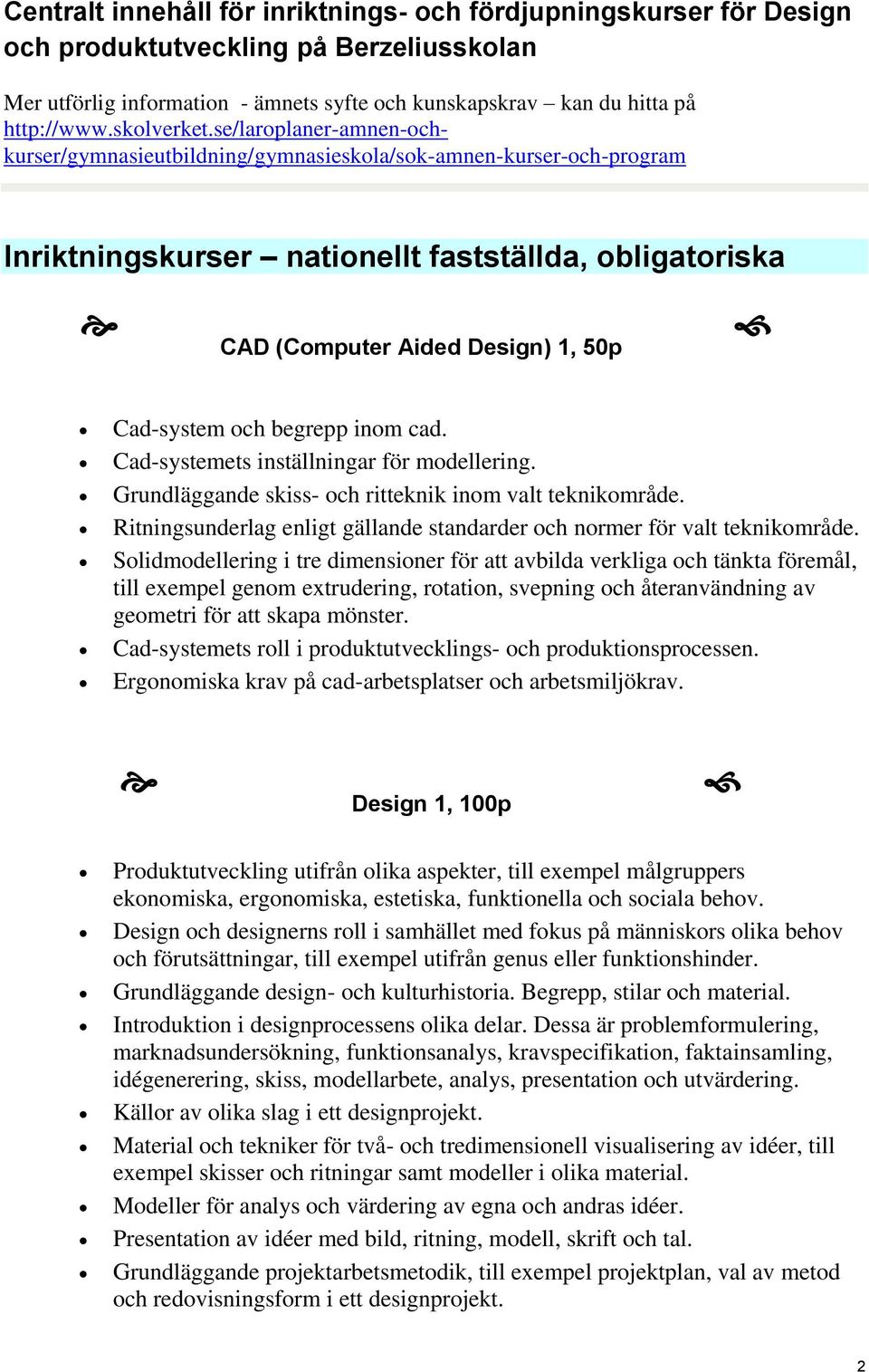 se/laroplaner-amnen-ochkurser/gymnasieutbildning/gymnasieskola/sok-amnen-kurser-och-program Inriktningskurser nationellt fastställda, obligatoriska CAD (Computer Aided Design) 1, 50p Cad-system och