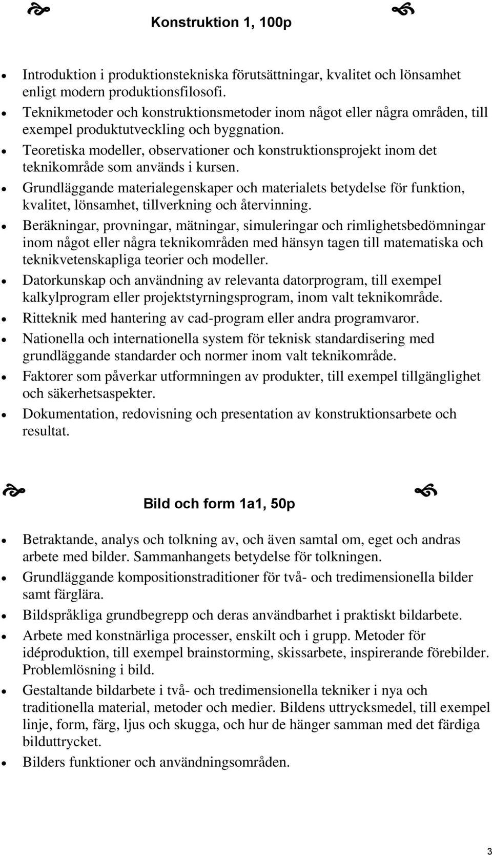 Teoretiska modeller, observationer och konstruktionsprojekt inom det teknikområde som används i kursen.